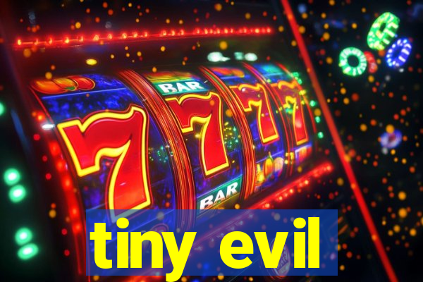 tiny evil